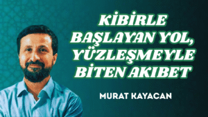 KİBİRLE BAŞLAYAN YOL, YÜZLEŞMEYLE BİTEN AKIBET