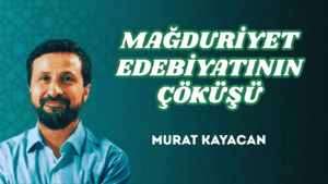 MAĞDURİYET EDEBİYATININ ÇÖKÜŞÜ