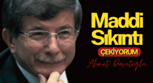 ESKİ BAŞBAKAN AHMET DAVUTOĞLU: Maddi Sıkıntı Yaşıyorum