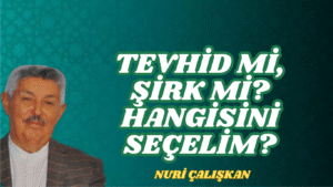TEVHİD Mİ, ŞİRK Mİ? HANGİSİNİ SEÇELİM?
