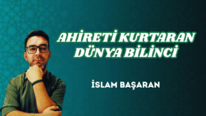 AHİRETİ KURTARAN DÜNYA BİLİNCİ