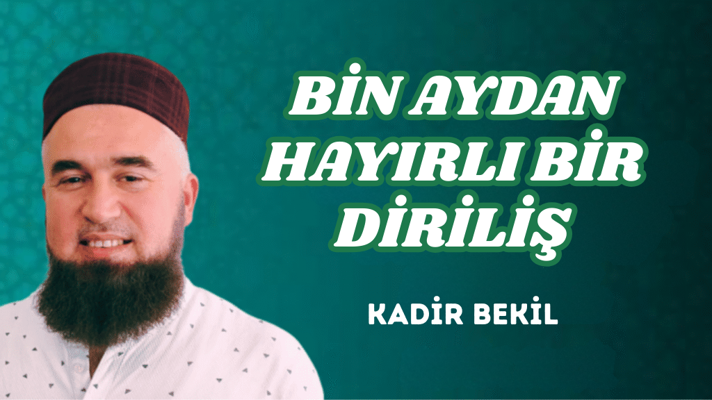 BİN AYDAN HAYIRLI BİR DİRİLİŞ