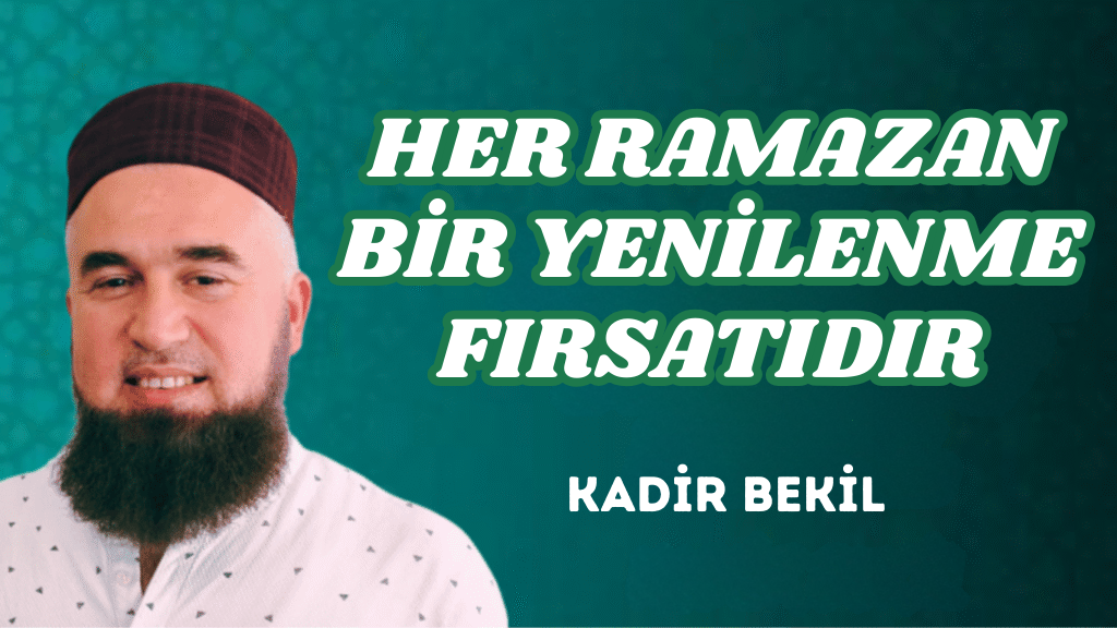 HER RAMAZAN BİR YENİLENME FIRSATIDIR