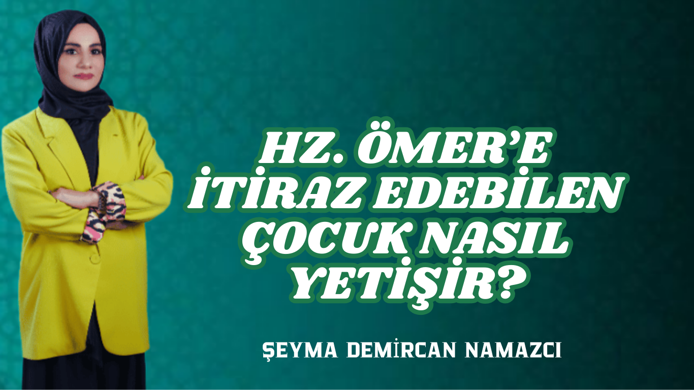 Hz. Ömer’e İtiraz Edebilen Çocuk Nasıl Yetişir?