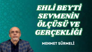 EHLİ BEYTİ SEVMENİN ÖLÇÜSÜ VE GERÇEKLİĞİ
