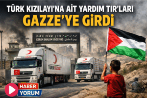 Türk Kızılayı’na Ait Yardım TIR’ları Gazze’ye Girdi
