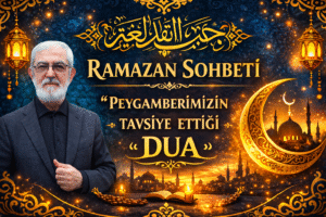 RAMAZAN SOHBETİ “Peygamberimizin Tavsiye Ettiği Dua”