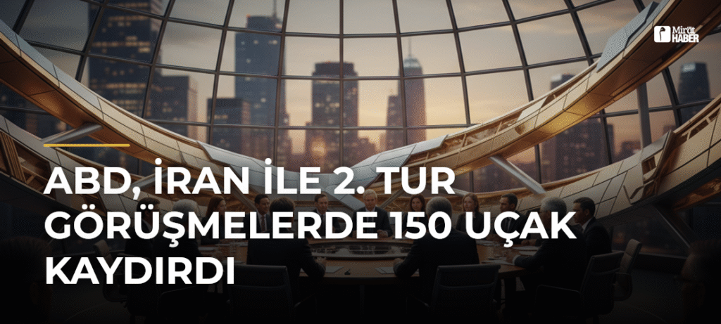 ABD, İran ile 2. tur görüşmelerde 150 uçak kaydırdı