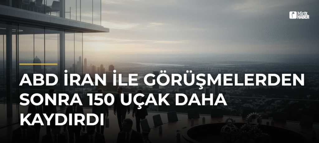ABD İran İle Görüşmelerden Sonra 150 Uçak Daha Kaydırdı