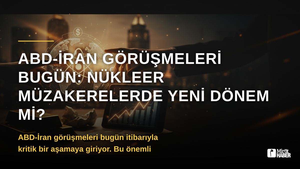 ABD-İran Görüşmeleri Bugün: Nükleer Müzakerelerde Yeni Dönem mi?