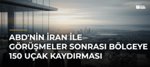 ABD’nin İran İle Görüşmeler Sonrası Bölgeye 150 Uçak Kaydırması