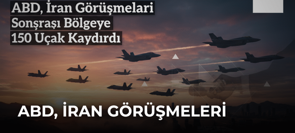 ABD, İran Görüşmeleri Sonrası Bölgeye 150 Uçak Kaydırdı