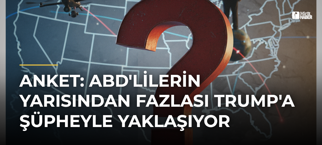 Anket: ABD'lilerin Yarısından Fazlası Trump'a Şüpheyle Yaklaşıyor