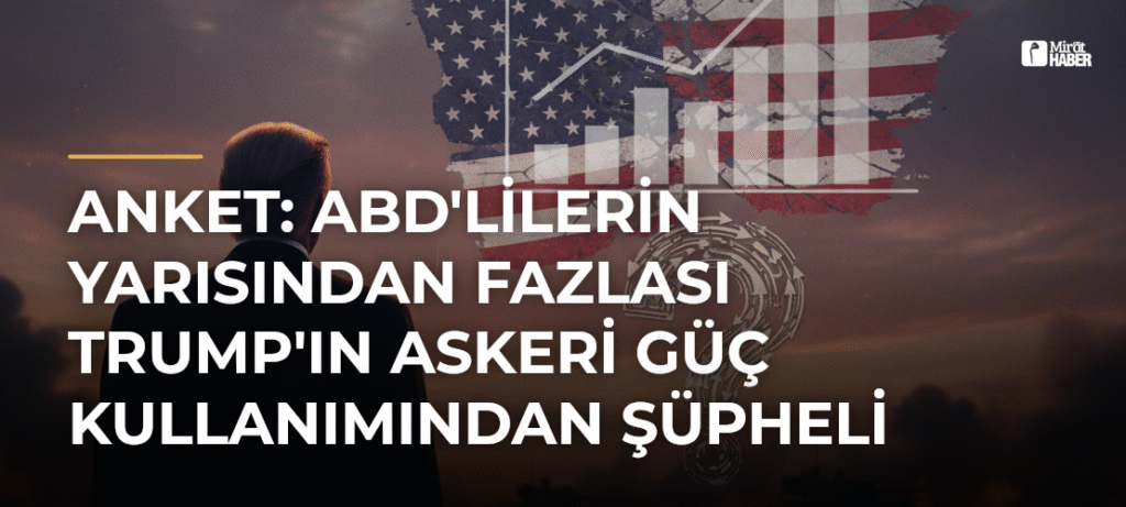 Anket: ABD’lilerin Yarısından Fazlası Trump’ın Askeri Güç Kullanımından Şüpheli