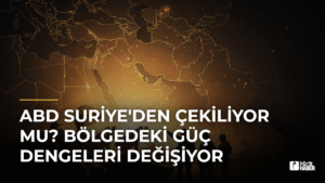 ABD Suriye’den Çekiliyor mu? Bölgedeki Güç Dengeleri Değişiyor