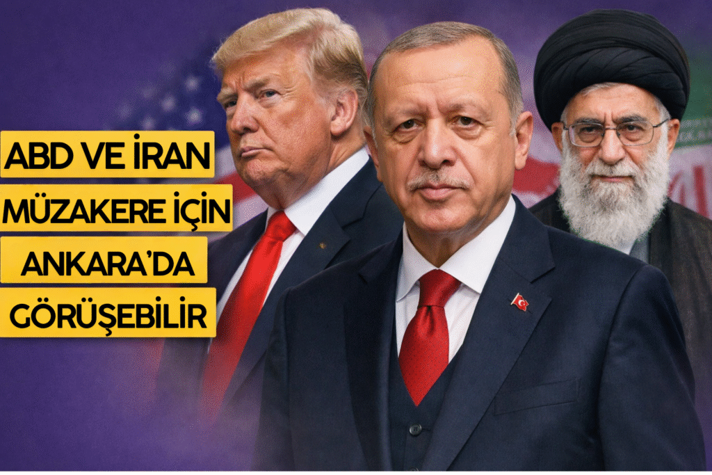 ABD ve İran Müzakere İçin Ankara’da Görüşebilir