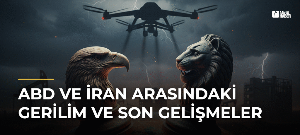 ABD ve İran Arasındaki Gerilim ve Son Gelişmeler