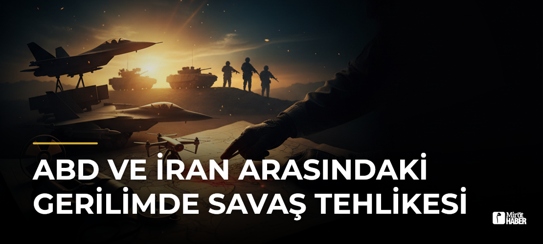 ABD ve İran Arasındaki Gerilimde Savaş Tehlikesi