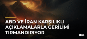 ABD ve İran Karşılıklı Açıklamalarla Gerilimi Tırmandırıyor