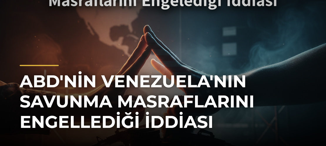 ABD'nin Venezuela'nın Savunma Masraflarını Engellediği İddiası