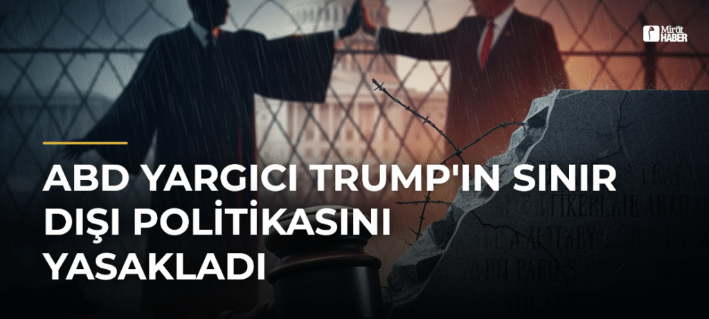 ABD Yargıcı Trump’ın Sınır Dışı Politikasını Yasakladı