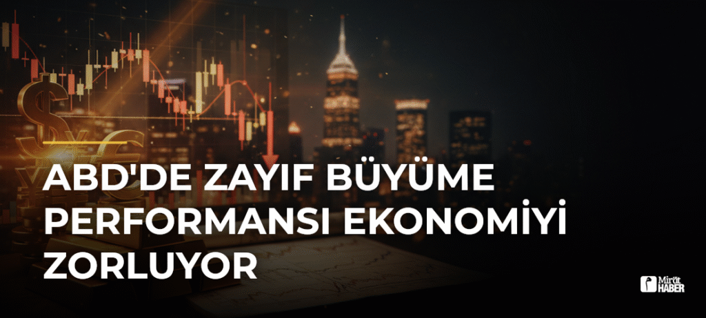 ABD’de Zayıf Büyüme Performansı Ekonomiyi Zorluyor