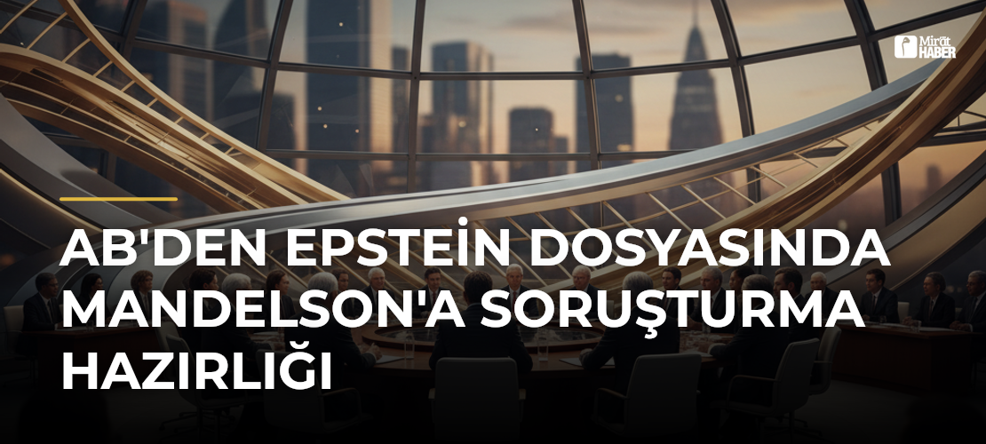 AB'den Epstein Dosyasında Mandelson'a Soruşturma Hazırlığı