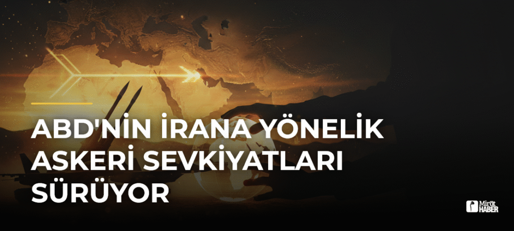 ABD’nin İrana Yönelik Askeri Sevkiyatları Sürüyor