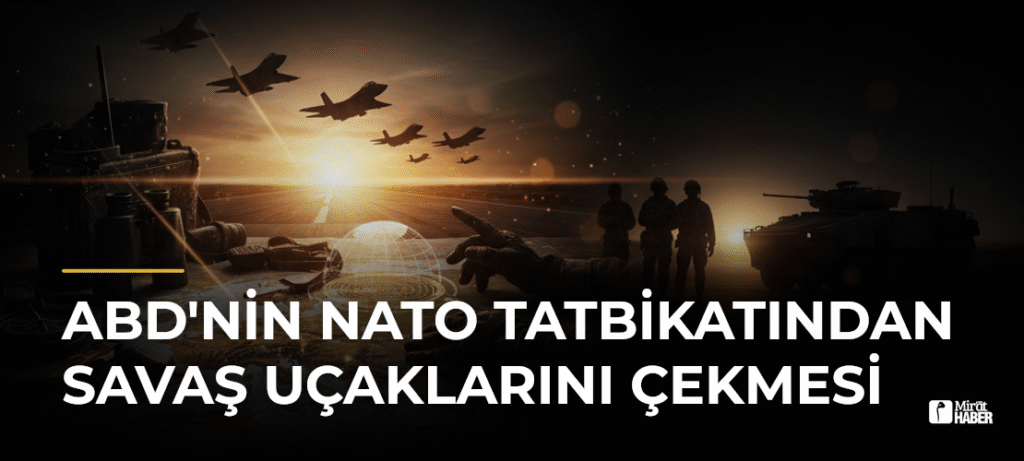 ABD’nin NATO Tatbikatından Savaş Uçaklarını Çekmesi