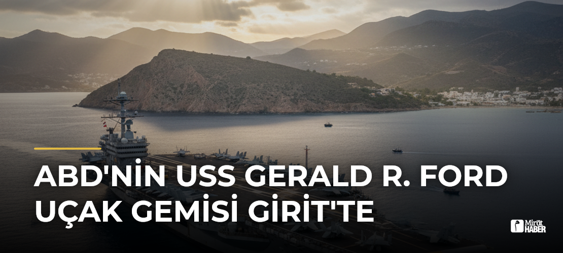 ABD'nin USS Gerald R. Ford Uçak Gemisi Girit'te