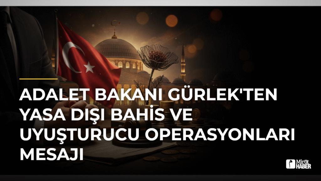 Adalet Bakanı Gürlek’ten Yasa Dışı Bahis ve Uyuşturucu Operasyonları Mesajı