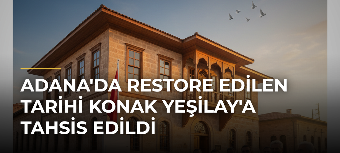 Adana'da Restore Edilen Tarihi Konak Yeşilay'a Tahsis Edildi