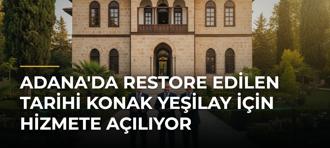 Adana'da Restore Edilen Tarihi Konak Yeşilay İçin Hizmete Açılıyor