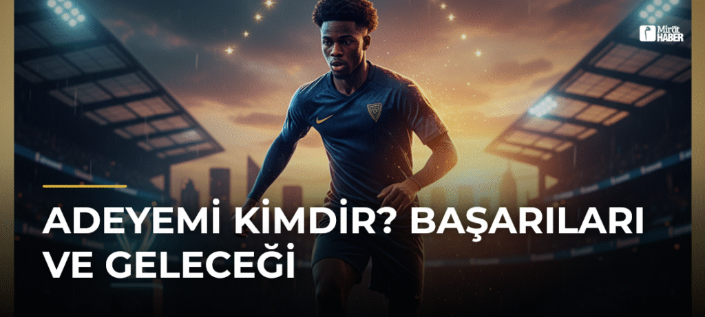 Adeyemi Kimdir? Başarıları ve Geleceği