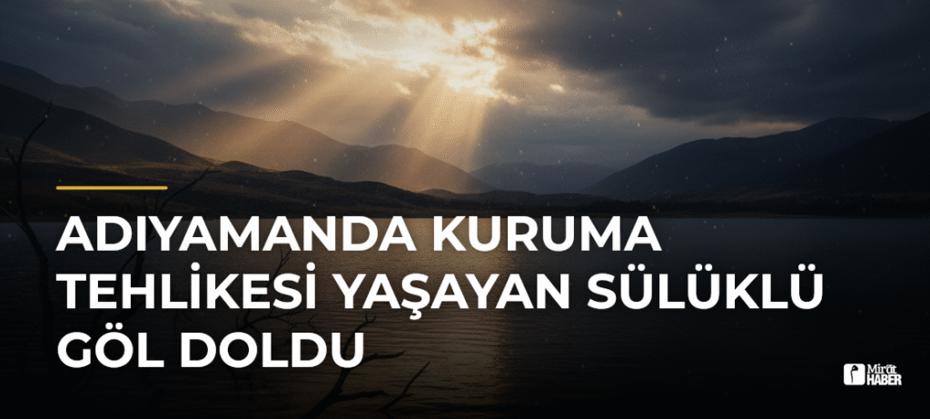 Adıyamanda kuruma tehlikesi yaşayan Sülüklü Göl doldu