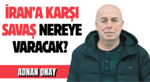 İRAN’A KARŞI, SAVAŞ NEREYE VARACAK?