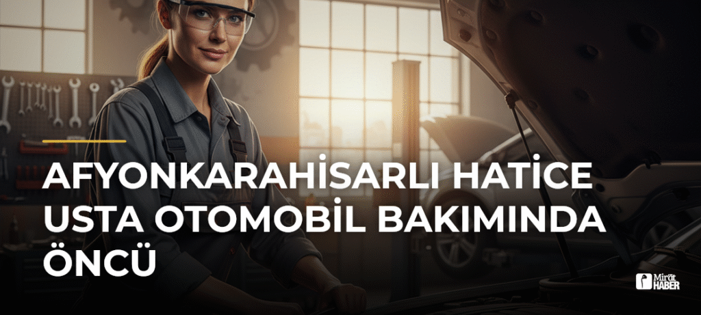 Afyonkarahisarlı Hatice Usta Otomobil Bakımında Öncü