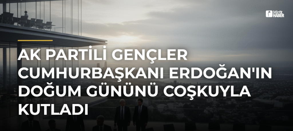 AK Partili Gençler Cumhurbaşkanı Erdoğan’ın Doğum Gününü Coşkuyla Kutladı