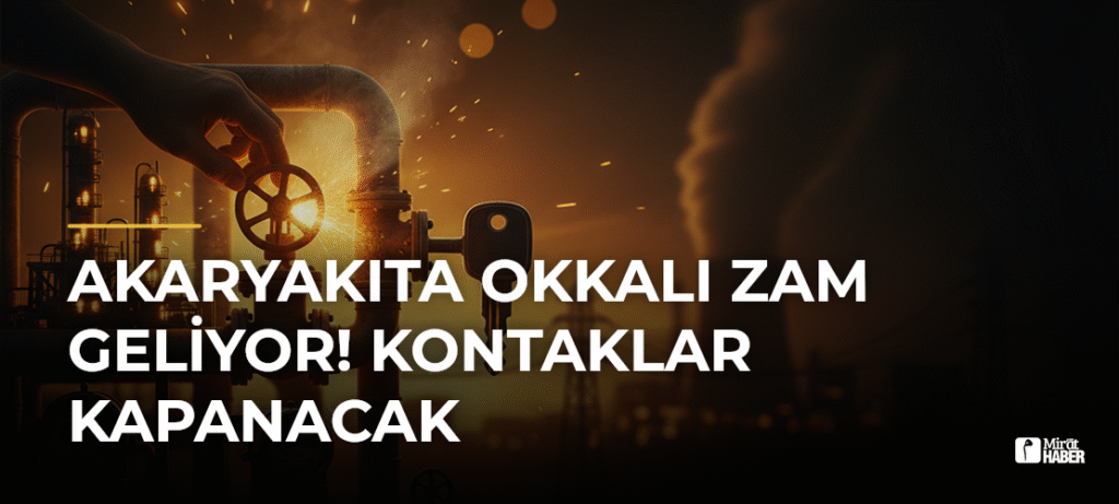 Akaryakıta Okkalı Zam Geliyor! Kontaklar Kapanacak
