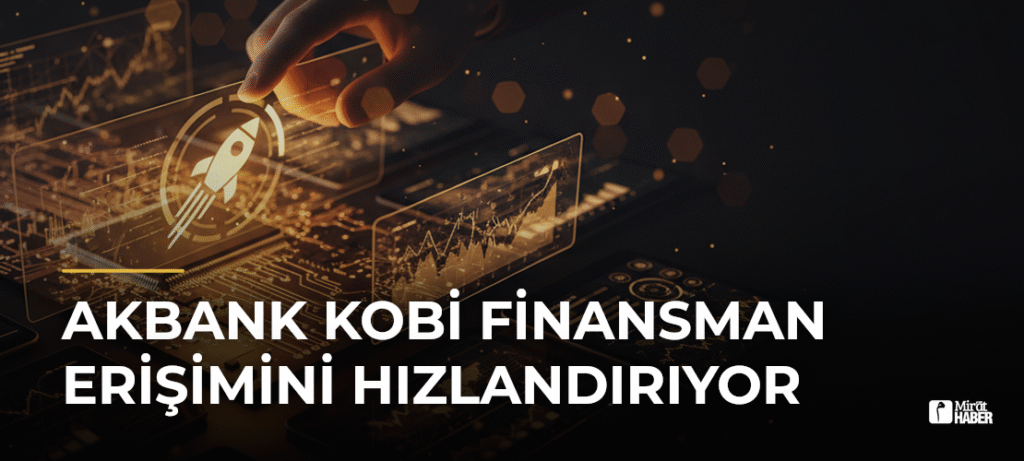 Akbank KOBİ Finansman Erişimini Hızlandırıyor