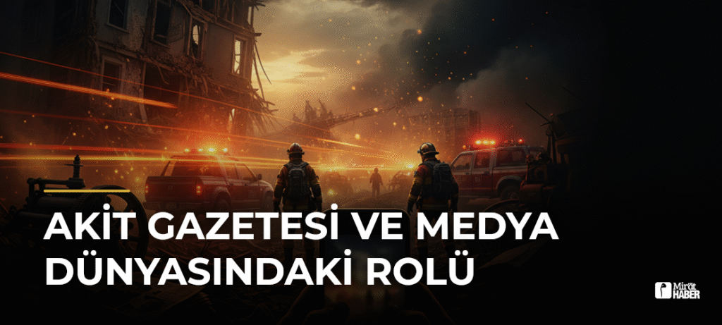 Akit Gazetesi ve Medya Dünyasındaki Rolü