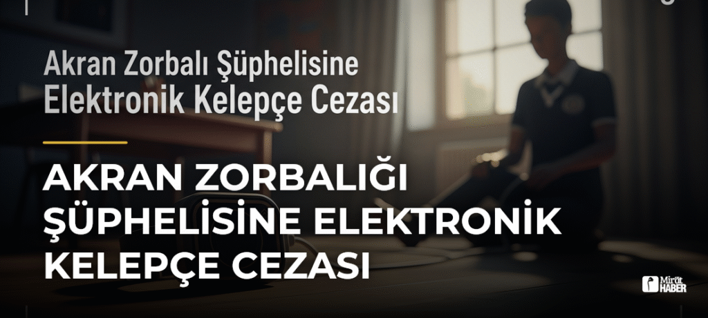 Akran Zorbalığı Şüphelisine Elektronik Kelepçe Cezası