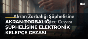 Akran Zorbalığı Şüphelisine Elektronik Kelepçe Cezası