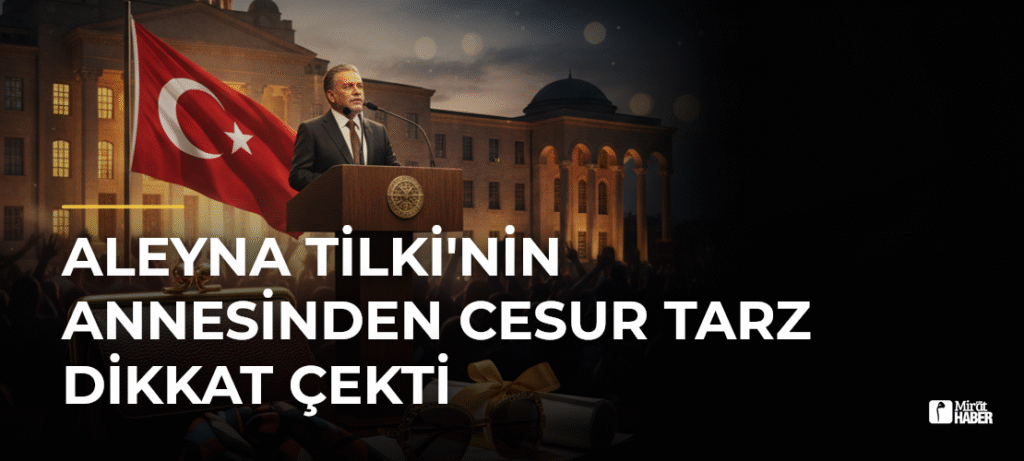 Aleyna Tilki’nin Annesinden Cesur Tarz Dikkat Çekti