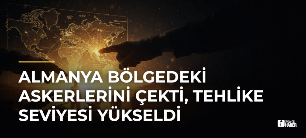 Almanya Bölgedeki Askerlerini Çekti, Tehlike Seviyesi Yükseldi