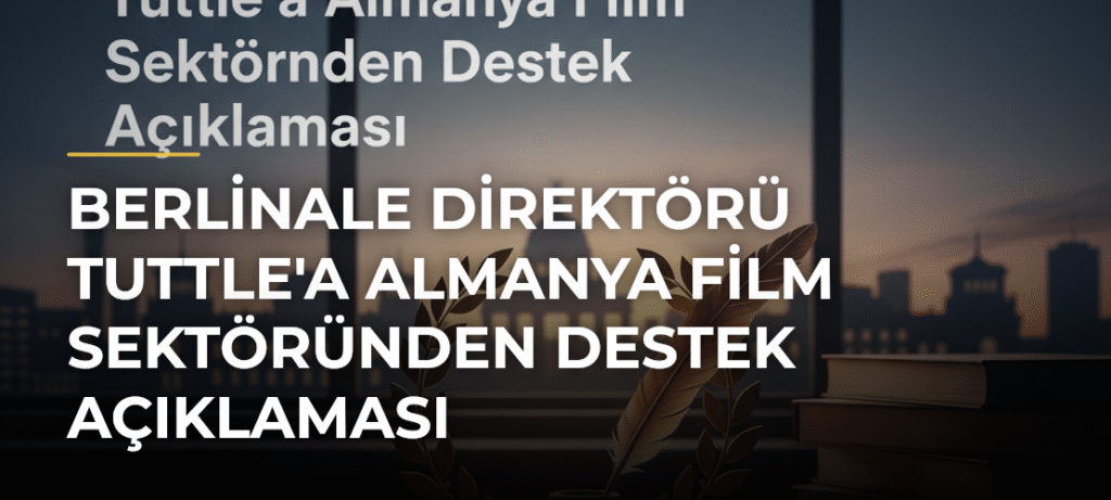 Berlinale Direktörü Tuttle’a Almanya Film Sektöründen Destek Açıklaması