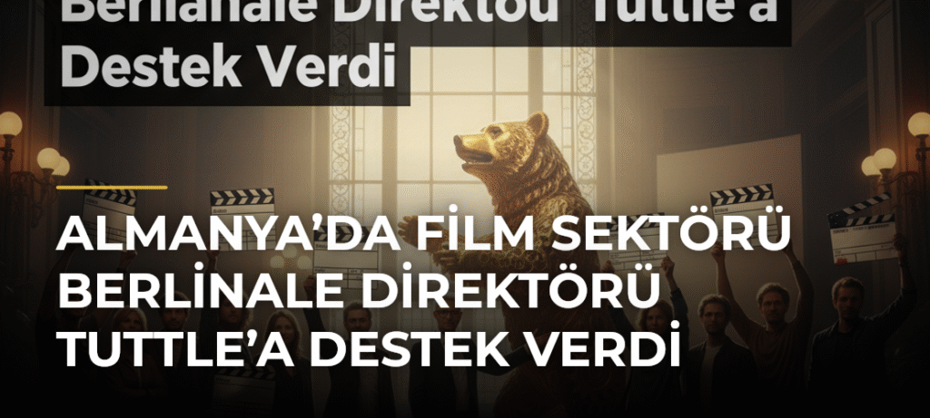 Almanya’da Film Sektörü Berlinale Direktörü Tuttle’a Destek Verdi