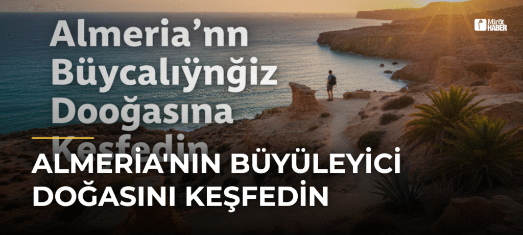 Almeria’nın Büyüleyici Doğasını Keşfedin