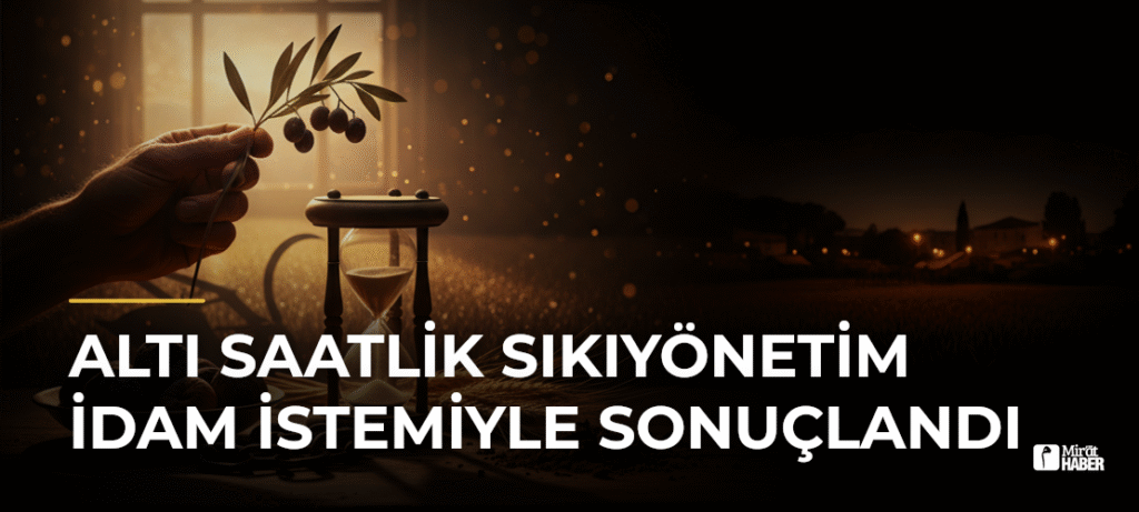 Altı Saatlik Sıkıyönetim İdam İstemiyle Sonuçlandı
