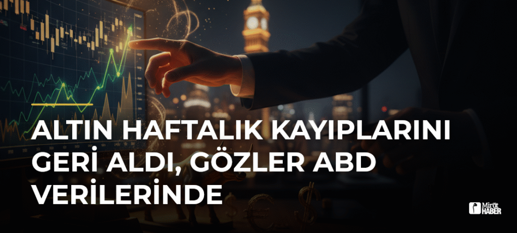 Altın Haftalık Kayıplarını Geri Aldı, Gözler ABD Verilerinde